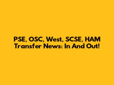 PSE, OSC, West, SCSE, HAM Transfer News: In And Out!