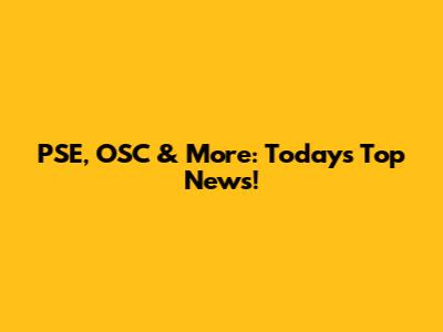 PSE, OSC & More: Today's Top News!