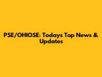 PSE/OHIOSE: Today's Top News & Updates