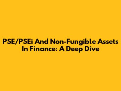 PSE/PSEi And Non-Fungible Assets In Finance: A Deep Dive