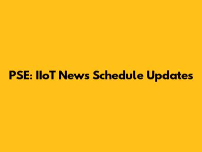 PSE: IIoT News Schedule Updates