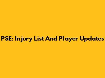 PSE: Injury List And Player Updates