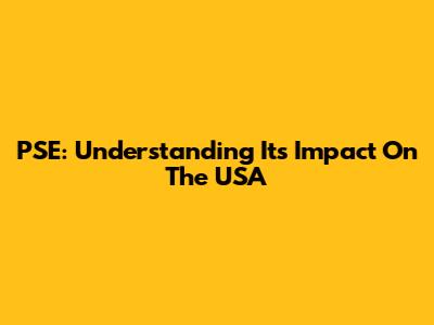 PSE: Understanding Its Impact On The USA