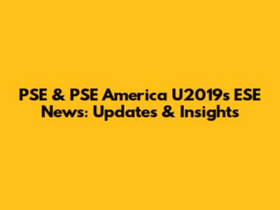 PSE & PSE America U2019's ESE News: Updates & Insights