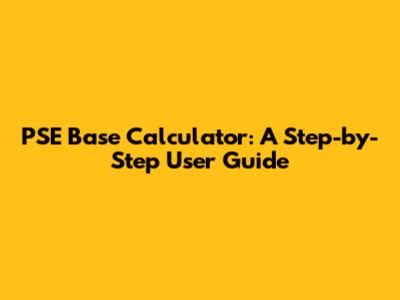 PSE Base Calculator: A Step-by-Step User Guide