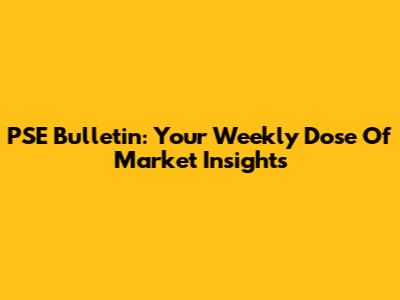 PSE Bulletin: Your Weekly Dose Of Market Insights
