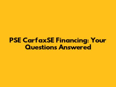 PSE CarfaxSE Financing: Your Questions Answered