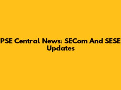 PSE Central News: SECom And SESE Updates