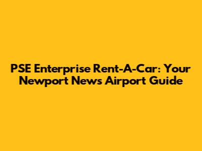 PSE Enterprise Rent-A-Car: Your Newport News Airport Guide