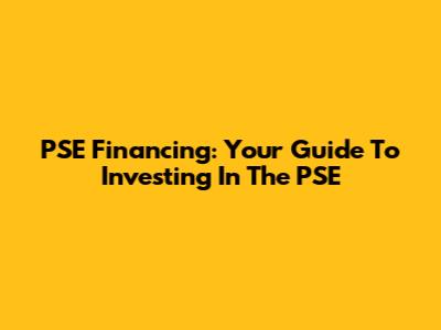 PSE Financing: Your Guide To Investing In The PSE