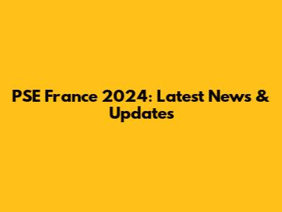 PSE France 2024: Latest News & Updates