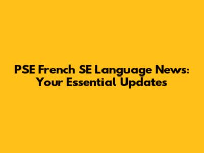 PSE French SE Language News: Your Essential Updates