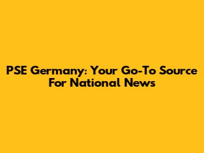 PSE Germany: Your Go-To Source For National News