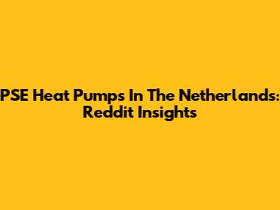 PSE Heat Pumps In The Netherlands: Reddit Insights