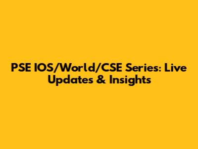 PSE IOS/World/CSE Series: Live Updates & Insights