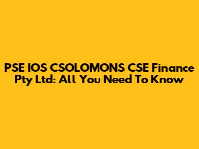 PSE IOS CSOLOMONS CSE Finance Pty Ltd: All You Need To Know