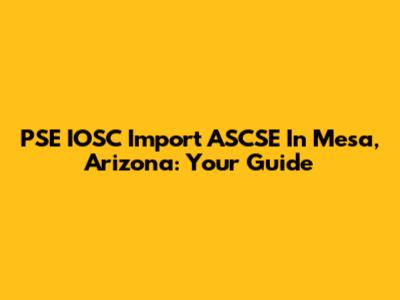 PSE IOSC Import ASCSE In Mesa, Arizona: Your Guide
