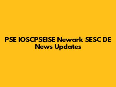 PSE IOSCPSEISE Newark SESC DE News Updates