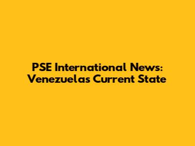 PSE International News: Venezuela's Current State