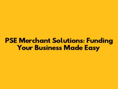 PSE Merchant Solutions: Funding Your Business Made Easy
