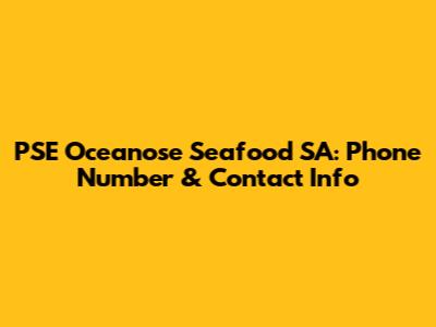 PSE Oceanose Seafood SA: Phone Number & Contact Info