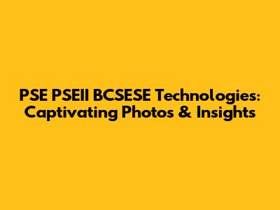 PSE PSEII BCSESE Technologies: Captivating Photos & Insights