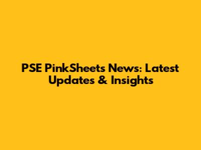 PSE PinkSheets News: Latest Updates & Insights