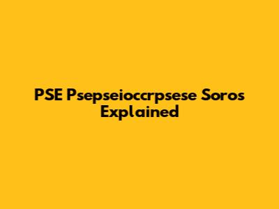 PSE Psepseioccrpsese Soros Explained
