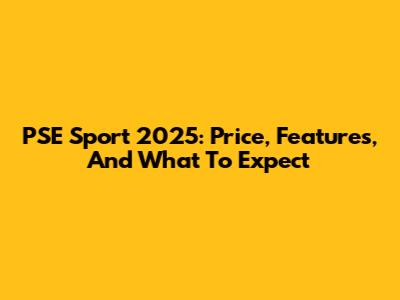 PSE Sport 2025: Price, Features, And What To Expect