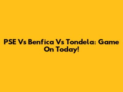 PSE Vs Benfica Vs Tondela: Game On Today!