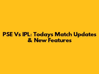 PSE Vs IPL: Today's Match Updates & New Features
