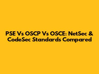PSE Vs OSCP Vs OSCE: NetSec & CodeSec Standards Compared