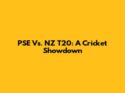 PSE Vs. NZ T20: A Cricket Showdown