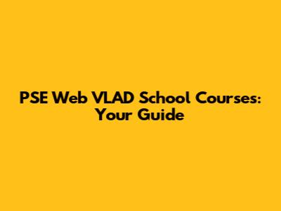 PSE Web VLAD School Courses: Your Guide