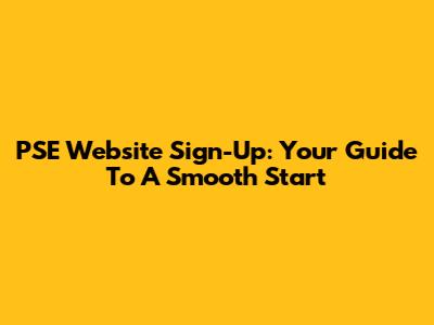 PSE Website Sign-Up: Your Guide To A Smooth Start