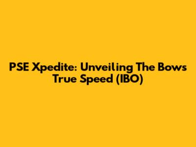 PSE Xpedite: Unveiling The Bow's True Speed (IBO)