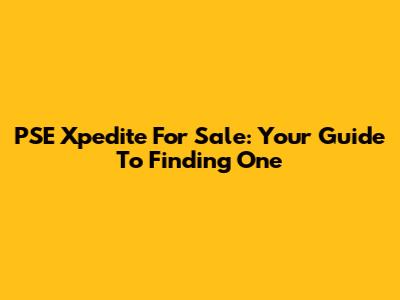 PSE Xpedite For Sale: Your Guide To Finding One