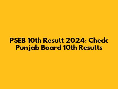 PSEB 10th Result 2024: Check Punjab Board 10th Results