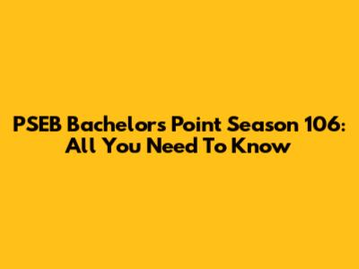PSEB Bachelor's Point Season 106: All You Need To Know