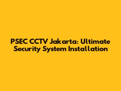 PSEC CCTV Jakarta: Ultimate Security System Installation