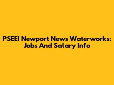PSEEI Newport News Waterworks: Jobs And Salary Info