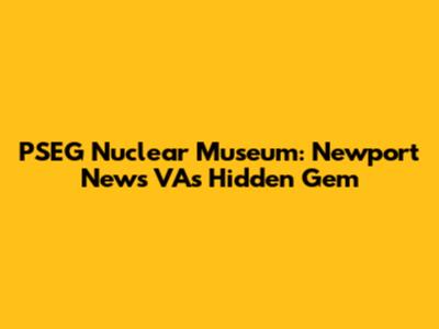 PSEG Nuclear Museum: Newport News VA's Hidden Gem