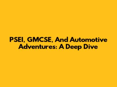 PSEI, GMCSE, And Automotive Adventures: A Deep Dive
