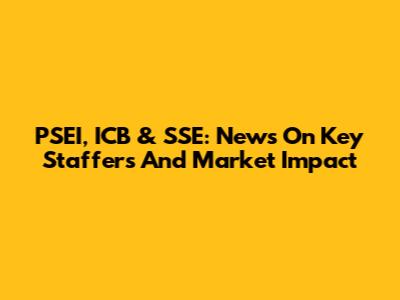 PSEI, ICB & SSE: News On Key Staffers And Market Impact