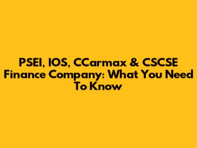PSEI, IOS, CCarmax & CSCSE Finance Company: What You Need To Know