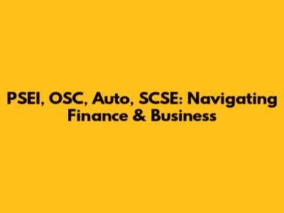 PSEI, OSC, Auto, SCSE: Navigating Finance & Business