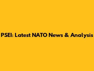 PSEI: Latest NATO News & Analysis