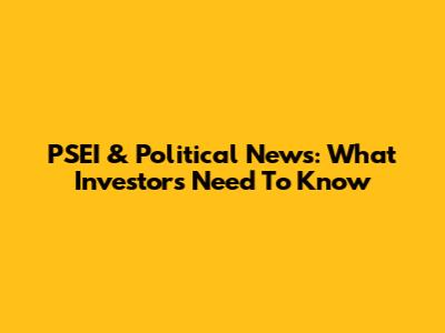 PSEI & Political News: What Investors Need To Know