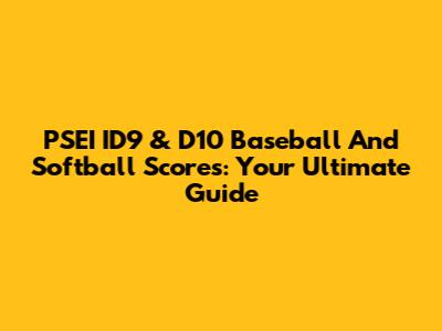 PSEI ID9 & D10 Baseball And Softball Scores: Your Ultimate Guide