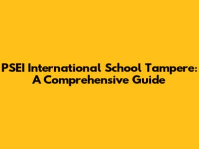 PSEI International School Tampere: A Comprehensive Guide